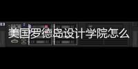 美国罗德岛设计学院怎么样？