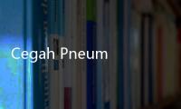 Cegah Pneumonia dengan Vaksin PCV15, Ini Cara Mendapatkannya